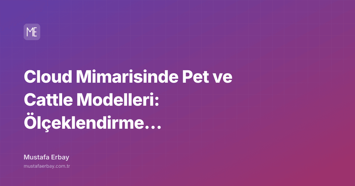 Cloud Mimarisinde Pet ve Cattle Modelleri: Ölçeklendirme Çıkmazı — kapak görseli