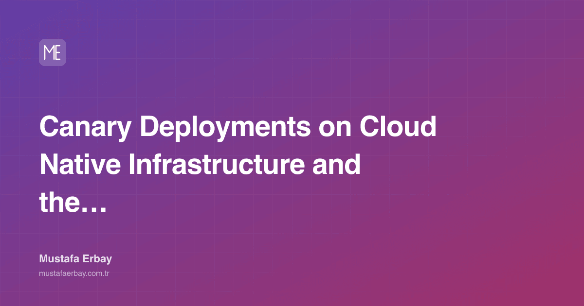 Canary Deployments on Cloud Native Infrastructure and the… — cover image