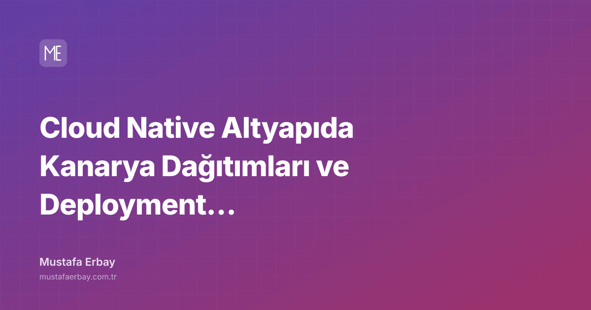 Cloud Native Altyapıda Kanarya Dağıtımları ve Deployment Blackhole… — kapak görseli