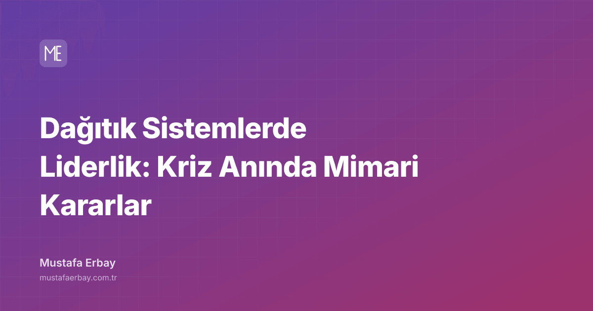 Dağıtık Sistemlerde Liderlik: Kriz Anında Mimari Kararlar — kapak görseli
