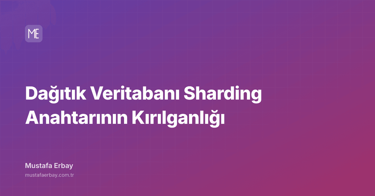 Dağıtık Veritabanı Sharding Anahtarının Kırılganlığı — kapak görseli