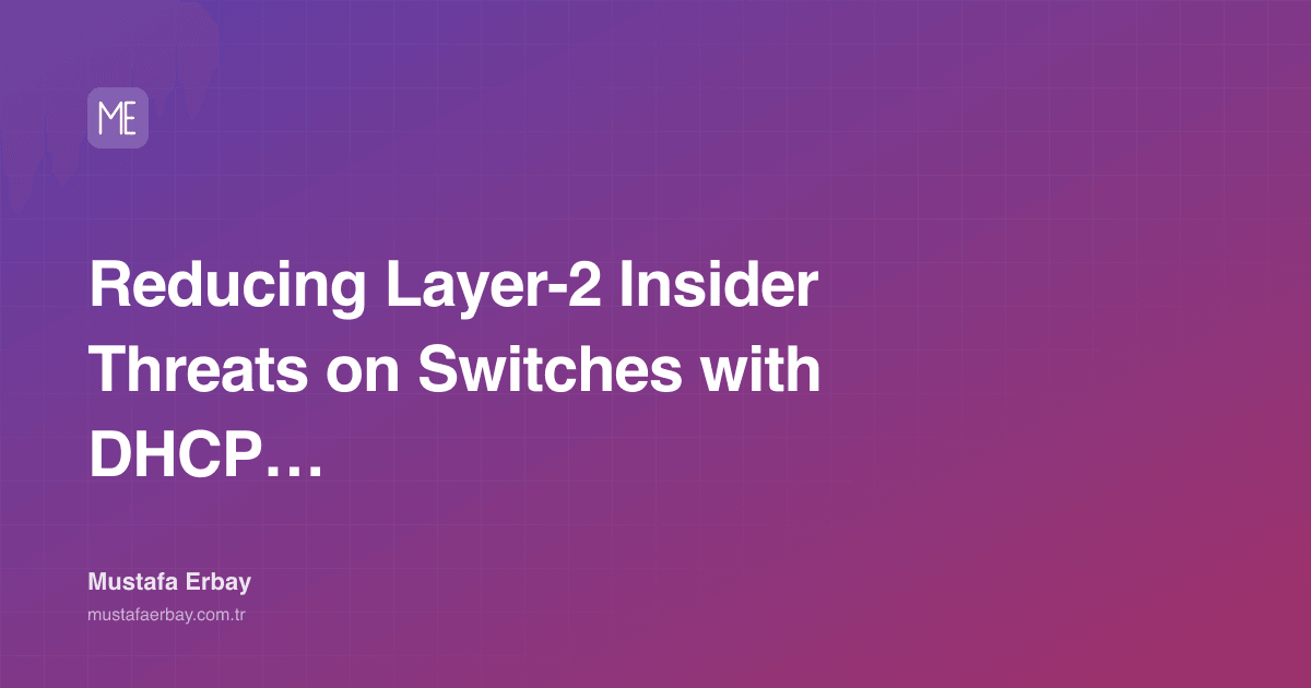 Reducing Layer-2 Insider Threats on Switches with DHCP Snooping + DAI — cover image