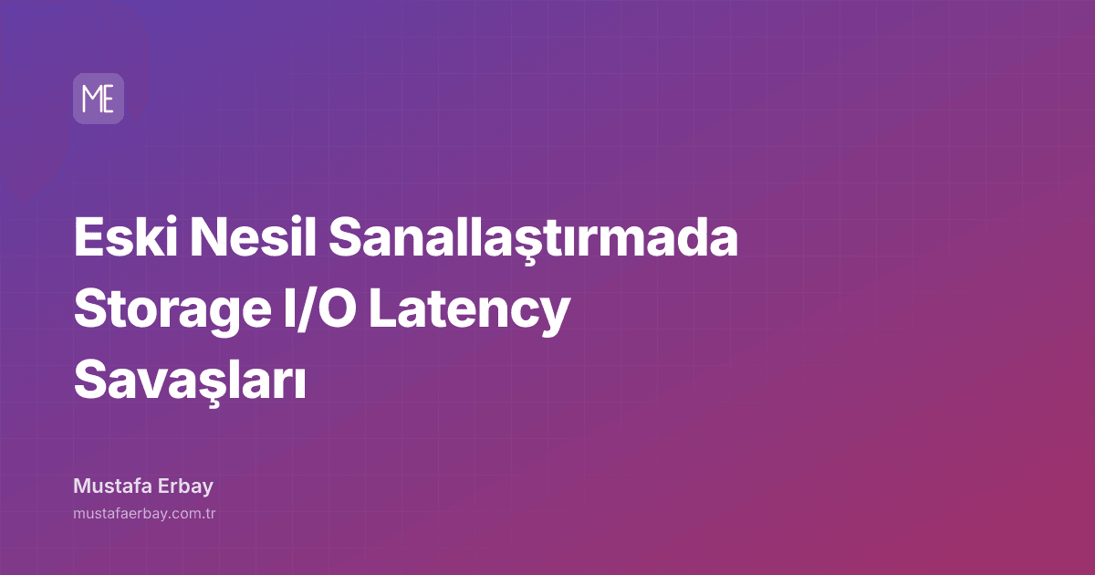 Eski Nesil Sanallaştırmada Storage I/O Latency Savaşları — kapak görseli