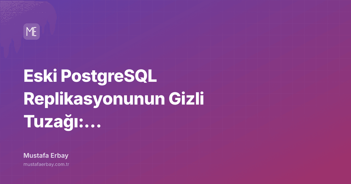 Eski PostgreSQL Replikasyonunun Gizli Tuzağı: Neden Dikkatli… — kapak görseli