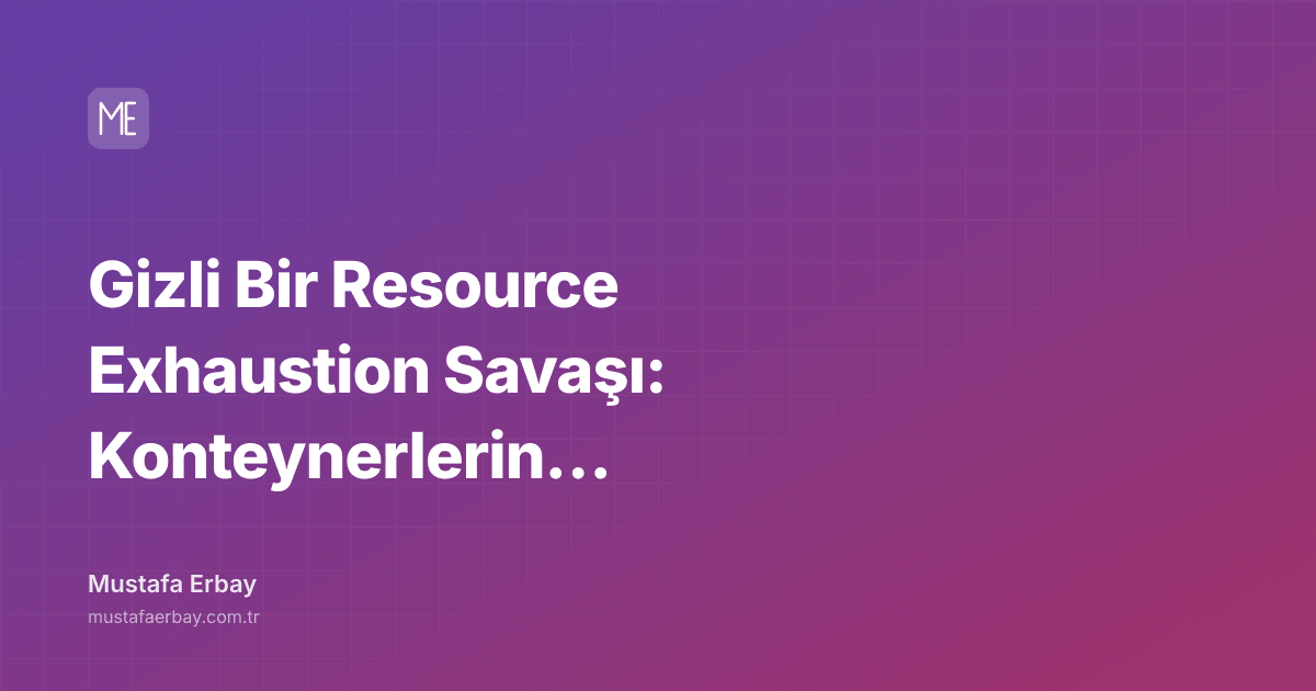 Gizli Bir Resource Exhaustion Savaşı: Konteynerlerin Ölümcül Dansı — kapak görseli