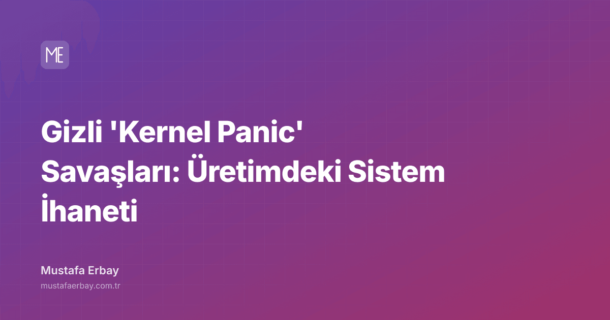 Gizli 'Kernel Panic' Savaşları: Üretimdeki Sistem İhaneti — kapak görseli