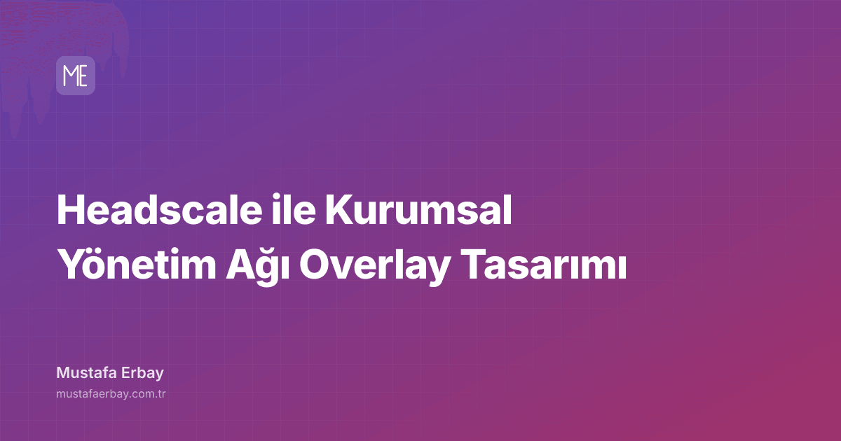 Headscale ile Kurumsal Yönetim Ağı Overlay Tasarımı — kapak görseli