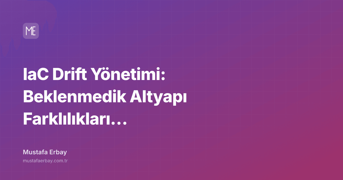 IaC Drift Yönetimi: Beklenmedik Altyapı Farklılıkları ve Çözümler — kapak görseli