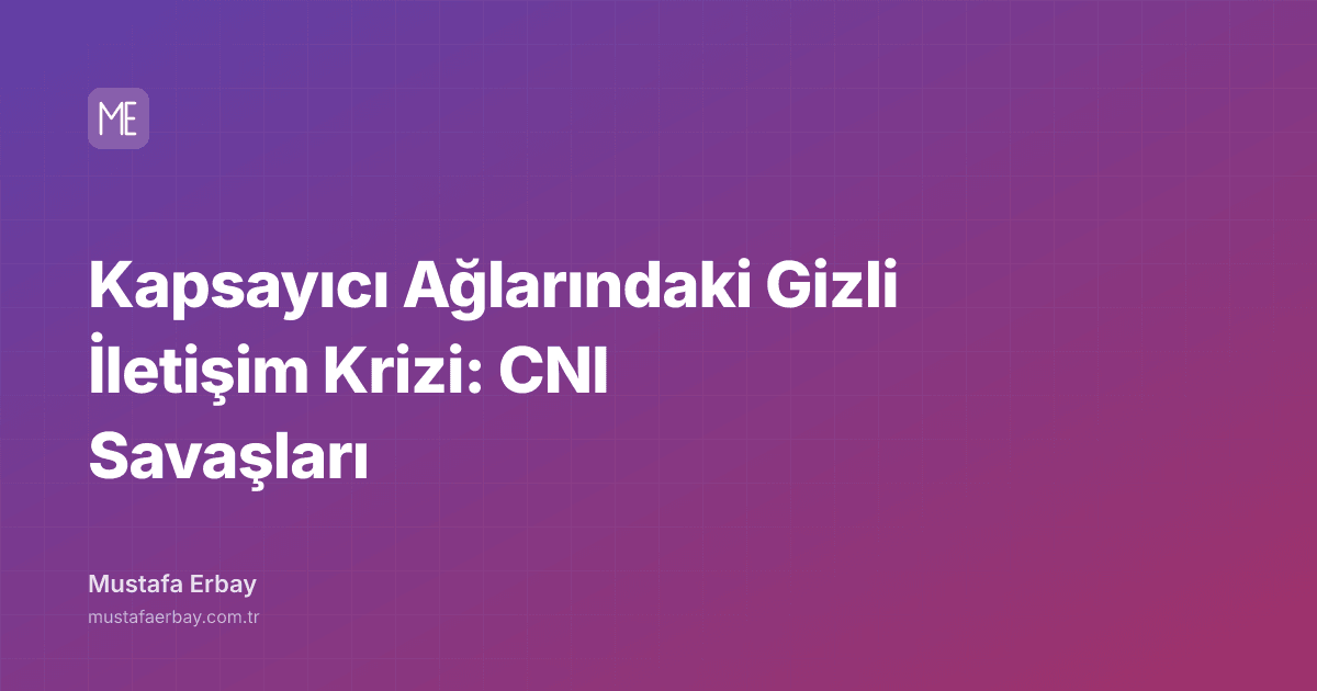 Kapsayıcı Ağlarındaki Gizli İletişim Krizi: CNI Savaşları — kapak görseli