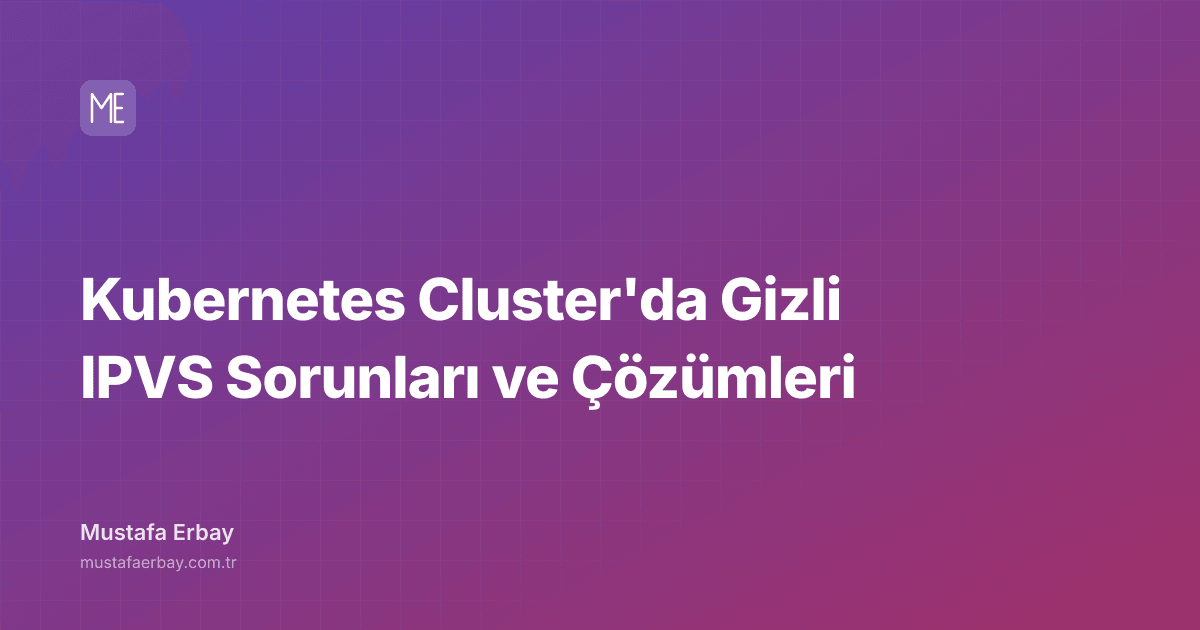 Kubernetes Cluster'da Gizli IPVS Sorunları ve Çözümleri — kapak görseli