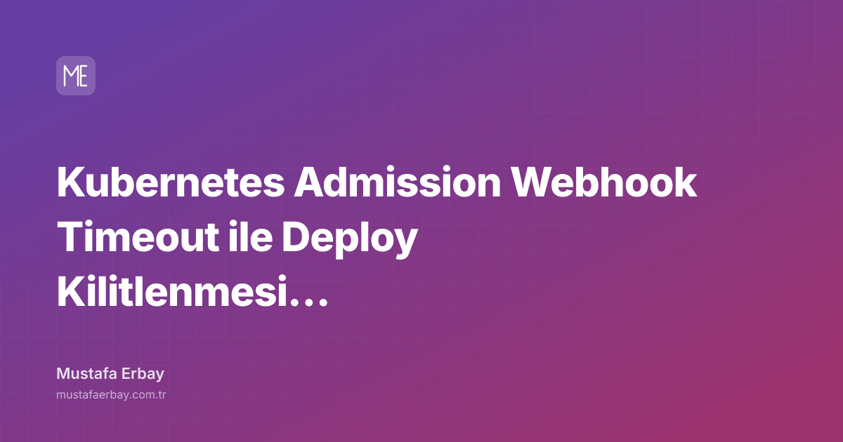 Kubernetes Admission Webhook Timeout ile Deploy Kilitlenmesi Runbook’u — kapak görseli