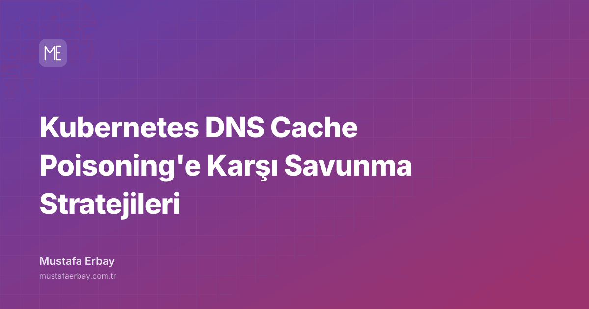 Kubernetes DNS Cache Poisoning'e Karşı Savunma Stratejileri — kapak görseli