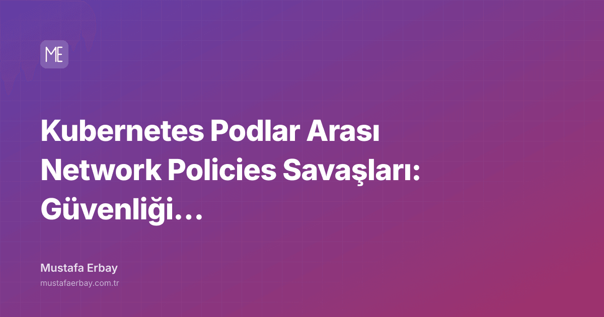 Kubernetes Podlar Arası Network Policies Savaşları: Güvenliği… — kapak görseli