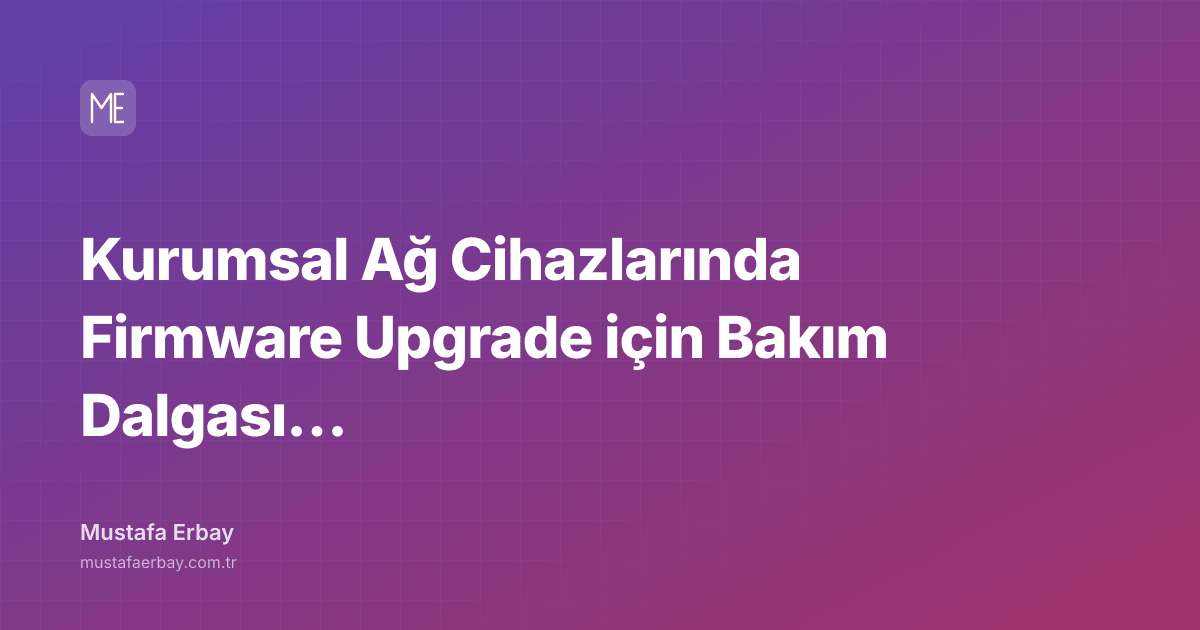 Kurumsal Ağ Cihazlarında Firmware Upgrade için Bakım Dalgası Runbook’u — kapak görseli