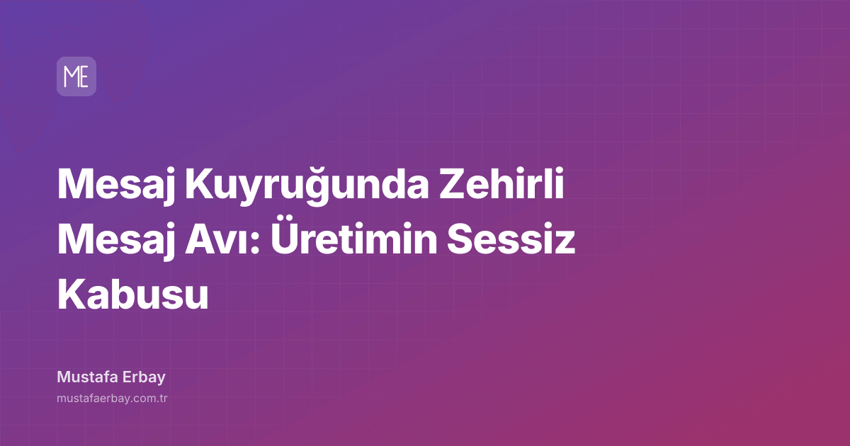 Mesaj Kuyruğunda Zehirli Mesaj Avı: Üretimin Sessiz Kabusu — kapak görseli