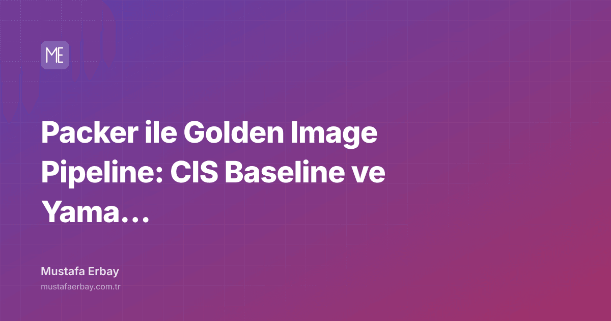 Packer ile Golden Image Pipeline: CIS Baseline ve Yama Stratejisi — kapak görseli