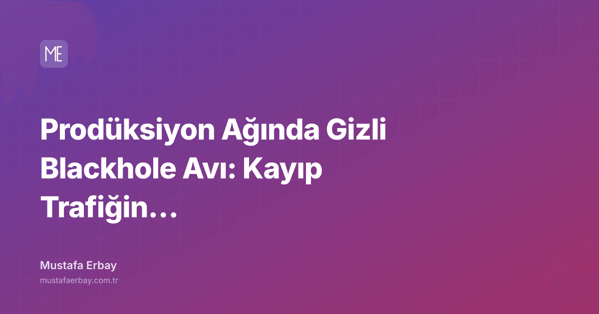 Prodüksiyon Ağında Gizli Blackhole Avı: Kayıp Trafiğin Anatomisi — kapak görseli