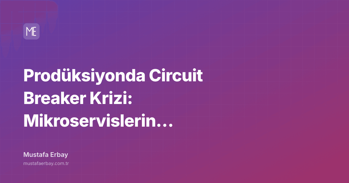Prodüksiyonda Circuit Breaker Krizi: Mikroservislerin Kırılganlığı — kapak görseli