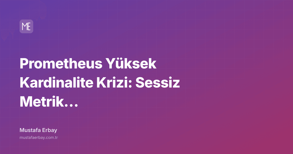 Prometheus Yüksek Kardinalite Krizi: Sessiz Metrik İstilası — kapak görseli