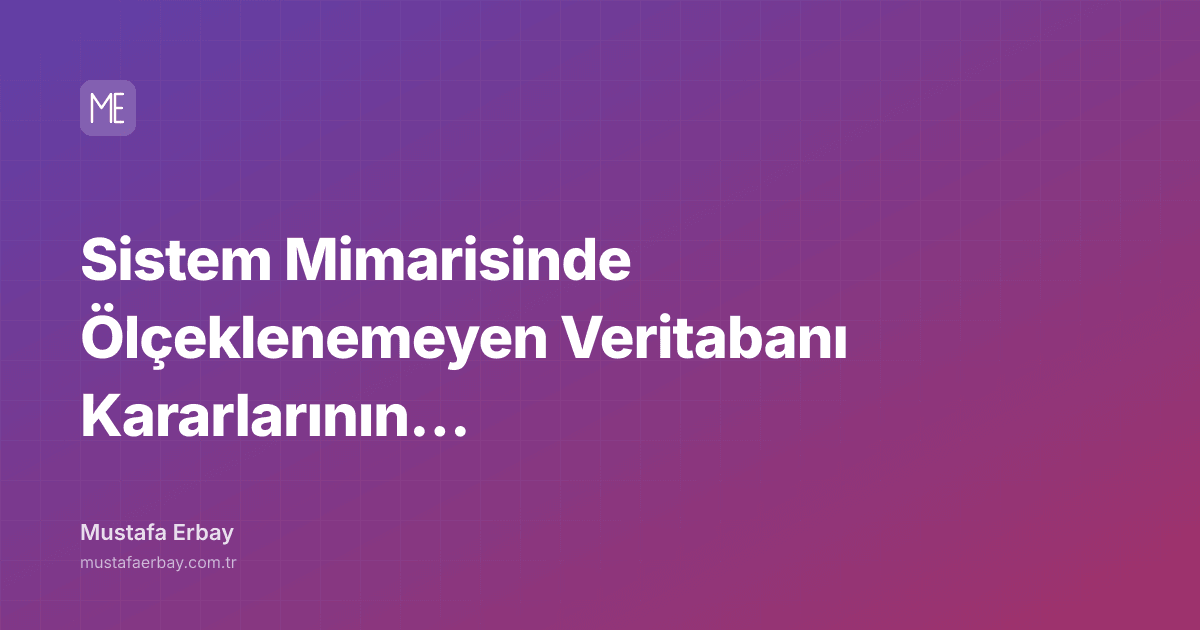 Sistem Mimarisinde Ölçeklenemeyen Veritabanı Kararlarının Anatomisi — kapak görseli