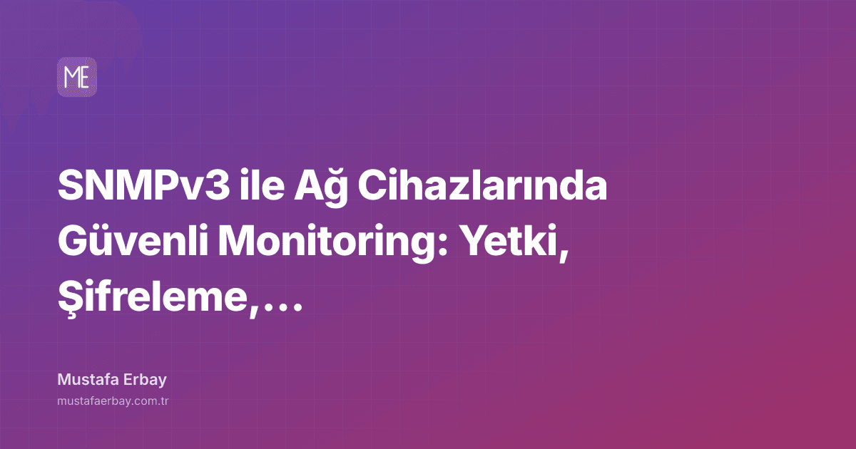 SNMPv3 ile Ağ Cihazlarında Güvenli Monitoring: Yetki, Şifreleme, ACL — kapak görseli