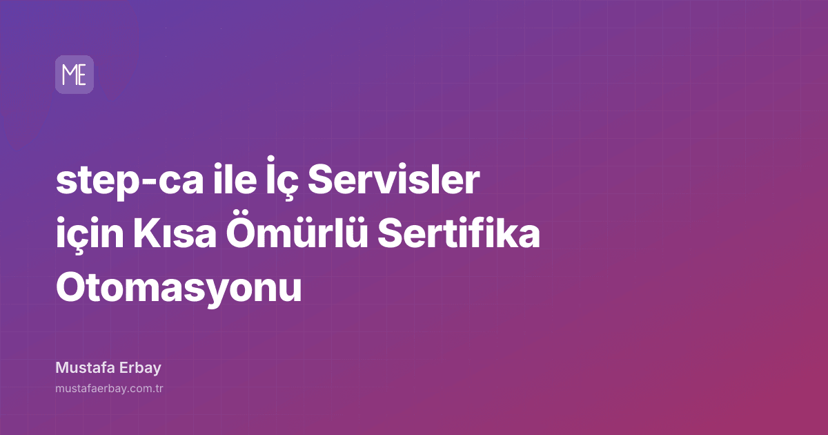 step-ca ile İç Servisler için Kısa Ömürlü Sertifika Otomasyonu — kapak görseli