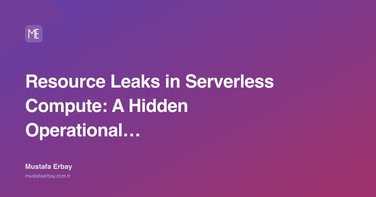 Resource Leaks in Serverless Compute: A Hidden Operational Nightmare — cover image