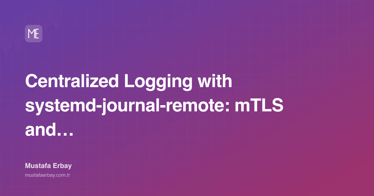 Centralized Logging with systemd-journal-remote: mTLS and Retention — cover image