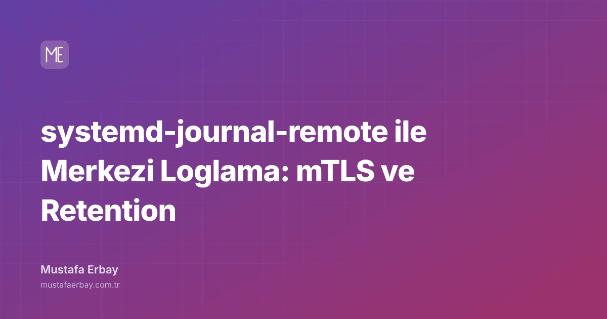 systemd-journal-remote ile Merkezi Loglama: mTLS ve Retention — kapak görseli