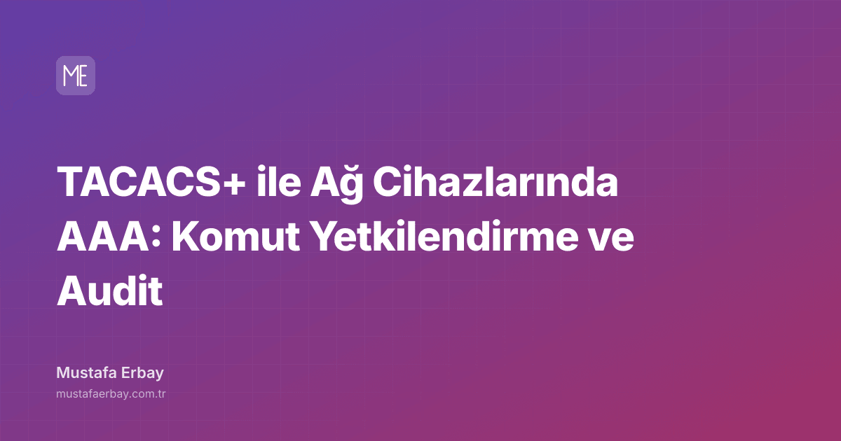TACACS+ ile Ağ Cihazlarında AAA: Komut Yetkilendirme ve Audit — kapak görseli