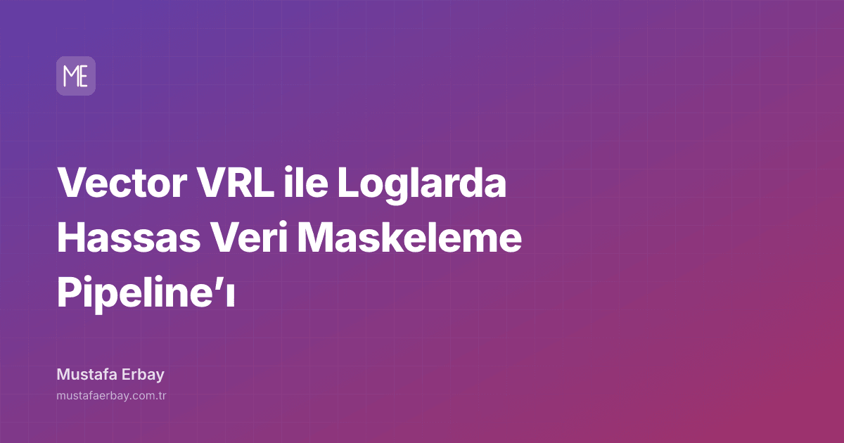 Vector VRL ile Loglarda Hassas Veri Maskeleme Pipeline’ı — kapak görseli