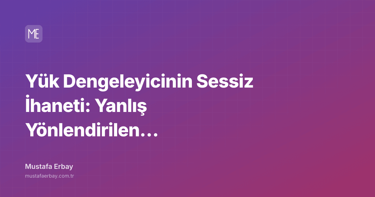 Yük Dengeleyicinin Sessiz İhaneti: Yanlış Yönlendirilen Trafik — kapak görseli